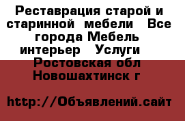 Реставрация старой и старинной  мебели - Все города Мебель, интерьер » Услуги   . Ростовская обл.,Новошахтинск г.